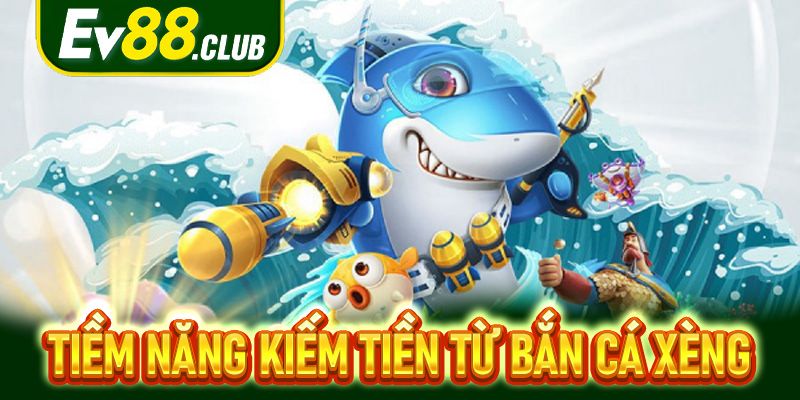 Tiềm năng kiếm tiền từ bắn cá xèng