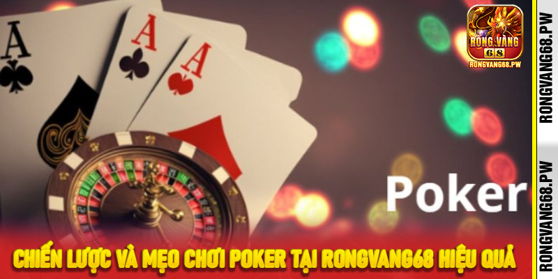 Chiến lược và mẹo chơi poker tại RongVang68 hiệu quả