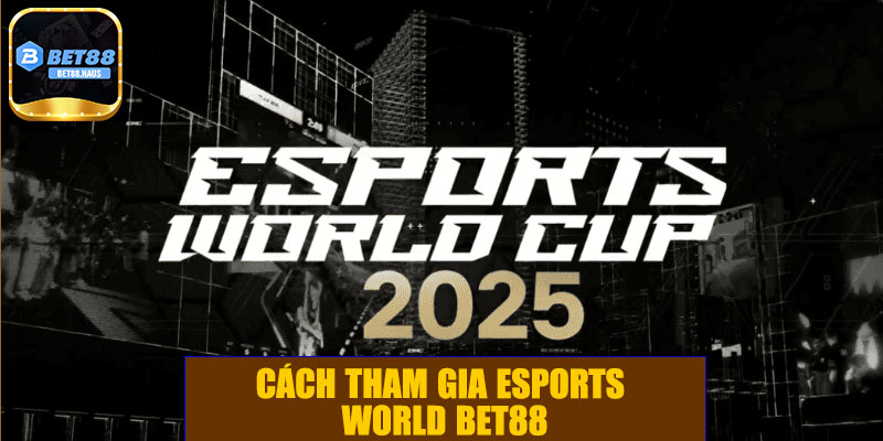 Cách tham gia eSports World BET88