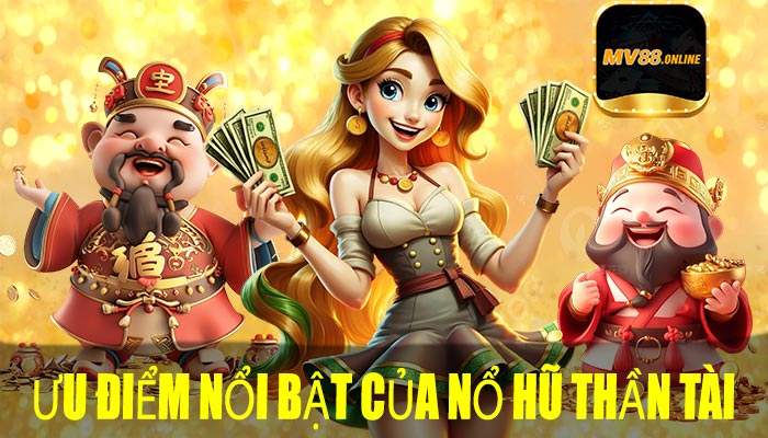 Ưu Điểm Nổi Bật Của Nổ Hũ Thần Tài