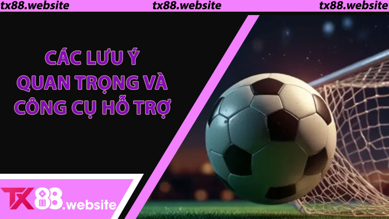 Các lưu ý quan trọng và công cụ hỗ trợ