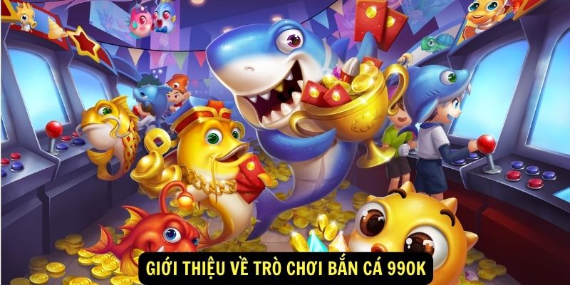 Giới thiệu về trò chơi Bắn Cá 99ok