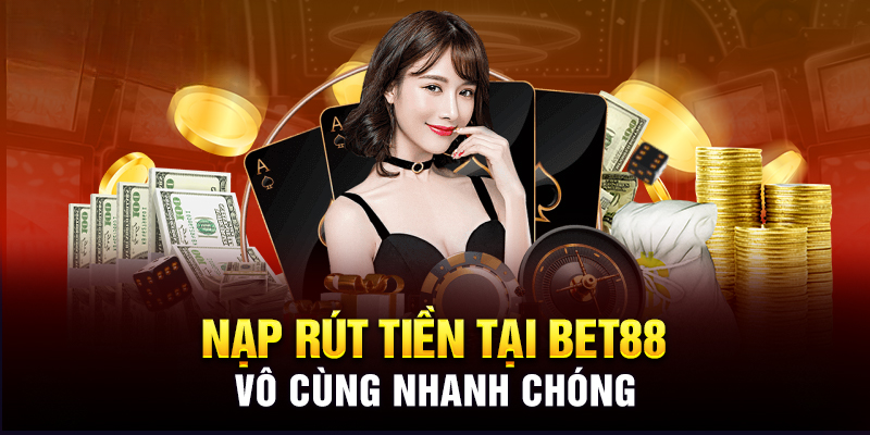 Nạp rút tại Bet88 vô cùng dễ dàng 