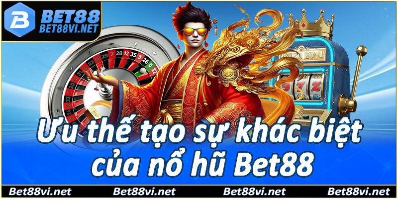 Những yếu tố tạo nên sự khác biệt trong Nổ hũ Bet88