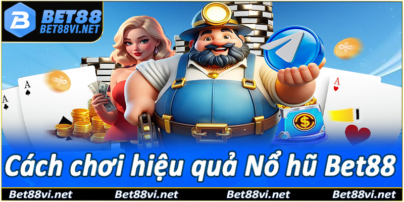 Cách chơi hiệu quả Nổ hũ Bet88