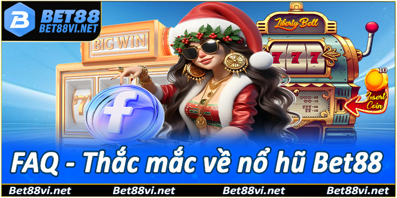 FAQs - Tất cả những thắc mắc thường gặp tại game nổ hũ Bet88