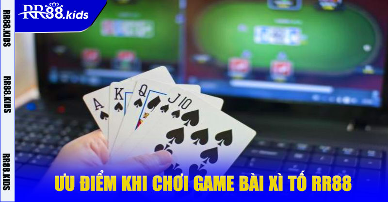 Ưu điểm khi chơi game bài Xì Tố RR88