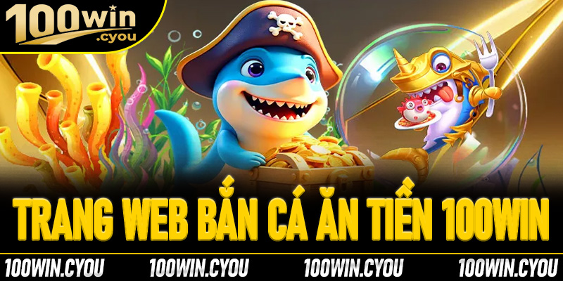 Trang web bắn cá ăn tiền uy tín, chất lượng được săn đón